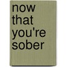 Now That You'Re Sober by Earnie Larsen