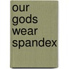 Our Gods Wear Spandex door Christopher Knowles