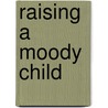 Raising a Moody Child door Mary A. Fristad