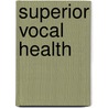 Superior Vocal Health door David L. Katz