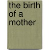 The Birth of a Mother door Nadia Bruschweiler-Stern