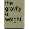 The Gravity of Weight door T. Byram Karasu