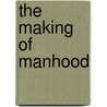 The Making of Manhood by W. J Dawson