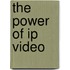 The Power of Ip Video
