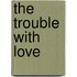 The Trouble with Love