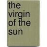 The Virgin of the Sun by Henry Rider Haggard
