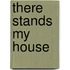 There Stands My House