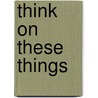 Think on These Things door Felicia S. Cauley