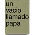 Un Vacio Llamado Papa