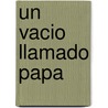 Un Vacio Llamado Papa by Norman Norman Wright