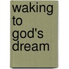 Waking to God's Dream door Dick Wills