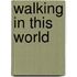 Walking In This World