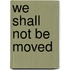 We Shall Not Be Moved