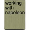 Working with Napoleon by Baron Claude Meneval