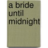 A Bride Until Midnight door Wendy Warren