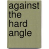 Against the Hard Angle door Matt Robinson