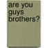 Are You Guys Brothers?