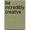 Be Incredibly Creative by Tim Wright