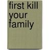 First Kill Your Family door Peter Eichstaedt