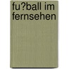 Fu�Ball Im Fernsehen by Christine Konkel