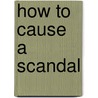 How to Cause a Scandal door Laura Kipnis