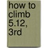 How to Climb 5.12, 3Rd
