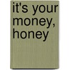 It's Your Money, Honey by Susan Misner