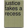 Justice Takes a Recess door Scott E. Graves