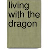 Living with the Dragon by Tao Xie