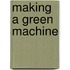 Making a Green Machine