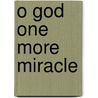 O God One More Miracle door Raymond F. Banks Jr