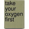 Take Your Oxygen First by Rosemary DeAngelis Laird