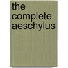 The Complete Aeschylus door Aeschylus