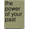 The Power of Your Past door John P. Schuster