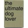 The Ultimate Dog Lover by Marty Becker