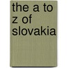 The a to Z of Slovakia door Stanislav J. Kirschbaum