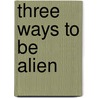 Three Ways to Be Alien by Sanjay Subrahmanyam