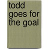 Todd Goes for the Goal by Stuart A. P Murray