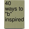 40 Ways to "B" Inspired door Larry "B" Bertram