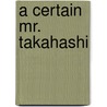 A Certain Mr. Takahashi door Ann Ireland