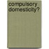 Compulsory Domesticity?
