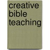 Creative Bible Teaching by Lawrence O. Richards