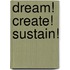 Dream! Create! Sustain!