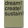 Dream! Create! Sustain! by Francis M. Duffy