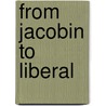 From Jacobin to Liberal door Marc-Antoine Jullien
