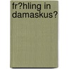 Fr�Hling in Damaskus? door Julia Jaki