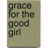 Grace for the Good Girl by Emily P. Freeman