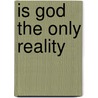 Is God the Only Reality door John Marks Templeton