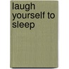 Laugh Yourself to Sleep by Rachel St. John-Gilbert