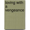 Loving with a Vengeance door Claudia Ross